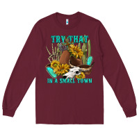 Burgundy try that in a small town Long Sleeve Tee - texasbilliewilder