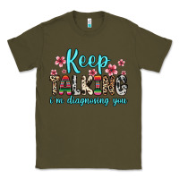 Army Green keep talking i m diagnosing you Classic Tee - Zillion Design Studio