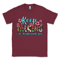 Burgundy keep talking i m diagnosing you Classic Tee - Zillion Design Studio