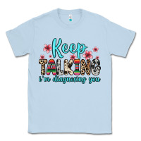 Dusty Blue keep talking i m diagnosing you Classic Tee - Zillion Design Studio