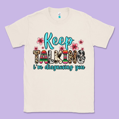 Classic Tee keep talking i m diagnosing you