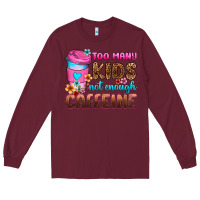 Burgundy too many kids not enough caffeine Long Sleeve Tee - Zillion Design Studio