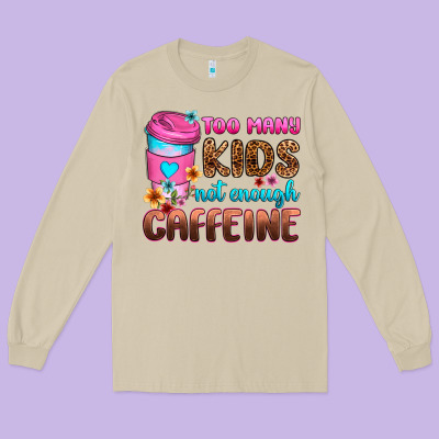 Too Many Kids Not Enough Caffeine Long Sleeve Tee Designed By Zillion Design Studio