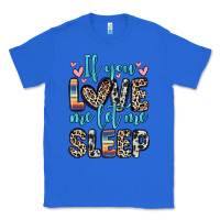 True Royal if you love me let me sleep Classic Tee - Zillion Design Studio