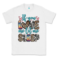 If You Love Me Let Me Sleep Classic Tee | Teevron