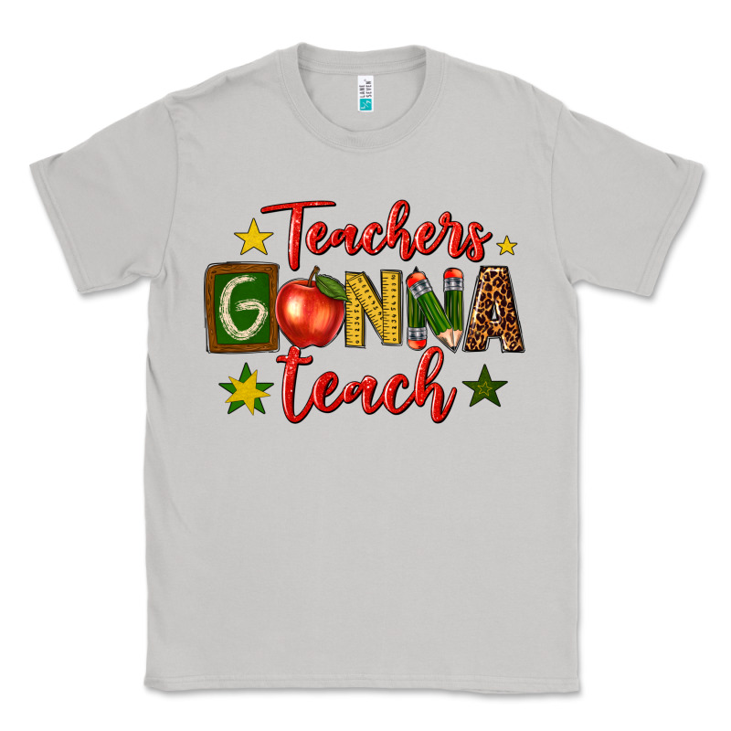 Teachers Gonna Teach Classic Tee by texasbilliewilder | Teevron