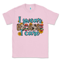 Bubblegum Pink i swear because i care Classic Tee - Zillion Design Studio