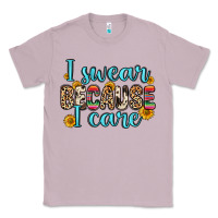 I Swear Because I Care Classic Tee | Teevron