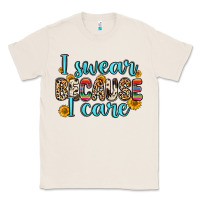 Natural i swear because i care Classic Tee - Zillion Design Studio