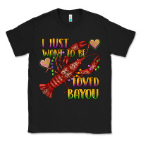 Black mardi gras i just want to be loved bayou crawfish Classic Tee - RanaPortraitStore