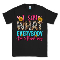 Black i say what everybody else is thinking Classic Tee - Zillion Design Studio
