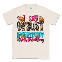 Natural i say what everybody else is thinking Classic Tee - Zillion Design Studio