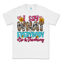 White i say what everybody else is thinking Classic Tee - Zillion Design Studio
