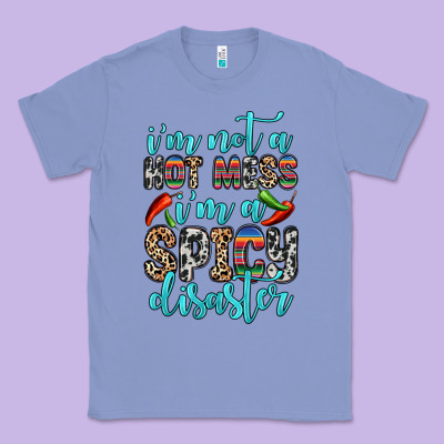 Classic Tee i m not a hot mess i m a spicy disaster