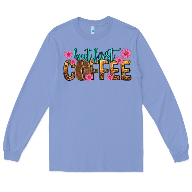 But First Coffee Long Sleeve Tee by texasbilliewilder | Teevron