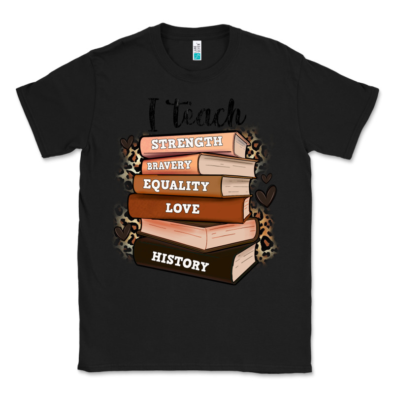 I Teach Strength Bravery Equality Love History Classic Tee by Zillion Design Studio | Teevron