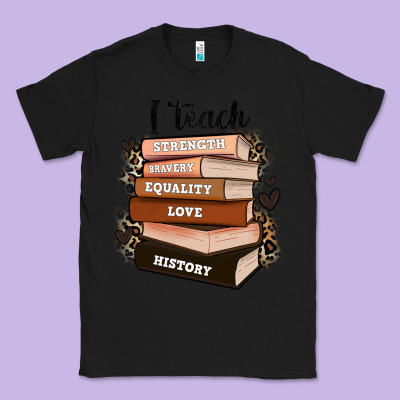 Classic Tee i teach strength bravery equality love history