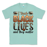 Seafoam i teach black lives and they matter Classic Tee - Zillion Design Studio