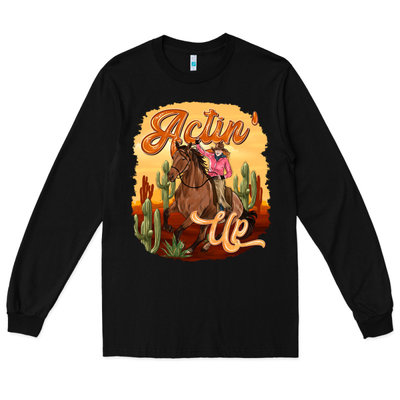 Cowgirl Actin Up Long Sleeve Tee by texasbilliewilder | Teevron
