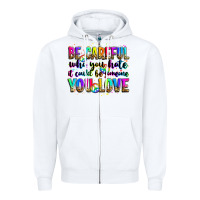 Be Careful Who You Hate It Could Be Someone You Lo Zipper Hoodie | Teevron