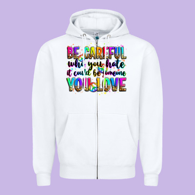 Be Careful Who You Hate It Could Be Someone You Lo Zipper Hoodie Designed By Zillion Design Studio