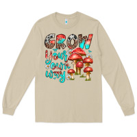 Mushroom grow your own way Long Sleeve Tee - texasbilliewilder