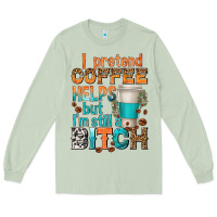 Matcha i pretend coffee helps but im stil a bitch Long Sleeve Tee - texasbilliewilder