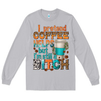 Moon Dust i pretend coffee helps but im stil a bitch Long Sleeve Tee - texasbilliewilder