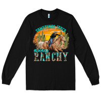 Black sometimes fancy always ranchy Long Sleeve Tee - texasbilliewilder