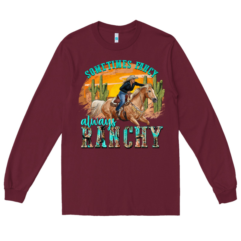 Sometimes Fancy Always Ranchy Long Sleeve Tee by texasbilliewilder | Teevron