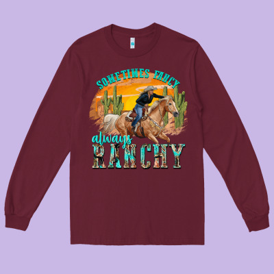 Long Sleeve Tee sometimes fancy always ranchy