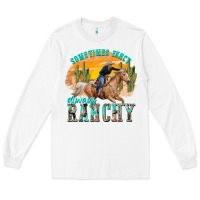 White sometimes fancy always ranchy Long Sleeve Tee - texasbilliewilder
