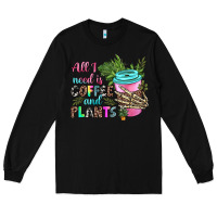 Black all i need is coffee and plants Long Sleeve Tee - texasbilliewilder