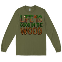 Army Green life is good in the wood Long Sleeve Tee - texasbilliewilder