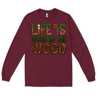 Burgundy life is good in the wood Long Sleeve Tee - texasbilliewilder