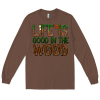 Chestnut life is good in the wood Long Sleeve Tee - texasbilliewilder