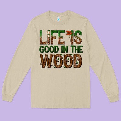 Long Sleeve Tee life is good in the wood