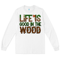 White life is good in the wood Long Sleeve Tee - texasbilliewilder