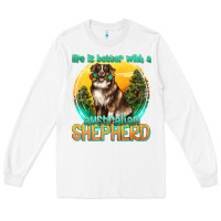 White life is better with a australian shepherd Long Sleeve Tee - texasbilliewilder