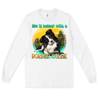 White life is better with a border collie Long Sleeve Tee - texasbilliewilder