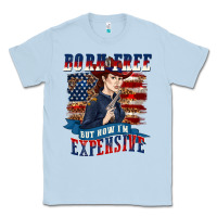 Dusty Blue born free but now im expensive Classic Tee - texasbilliewilder
