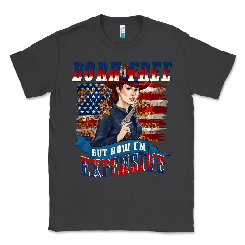 Born Free But Now Im Expensive Classic Tee by texasbilliewilder | Teevron