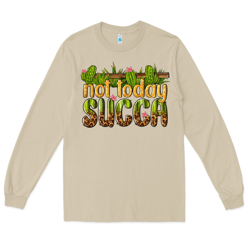 Not Today Succa Long Sleeve Tee by texasbilliewilder | Teevron