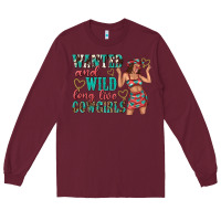 Burgundy wanted and wild long live cowgirls Long Sleeve Tee - texasbilliewilder