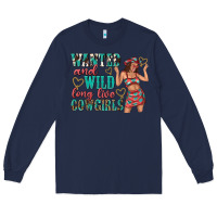 Navy wanted and wild long live cowgirls Long Sleeve Tee - texasbilliewilder