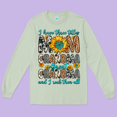 I Have Three Tittles Mom Grandma Great Grandma Long Sleeve Tee Designed By Zillion Design Studio
