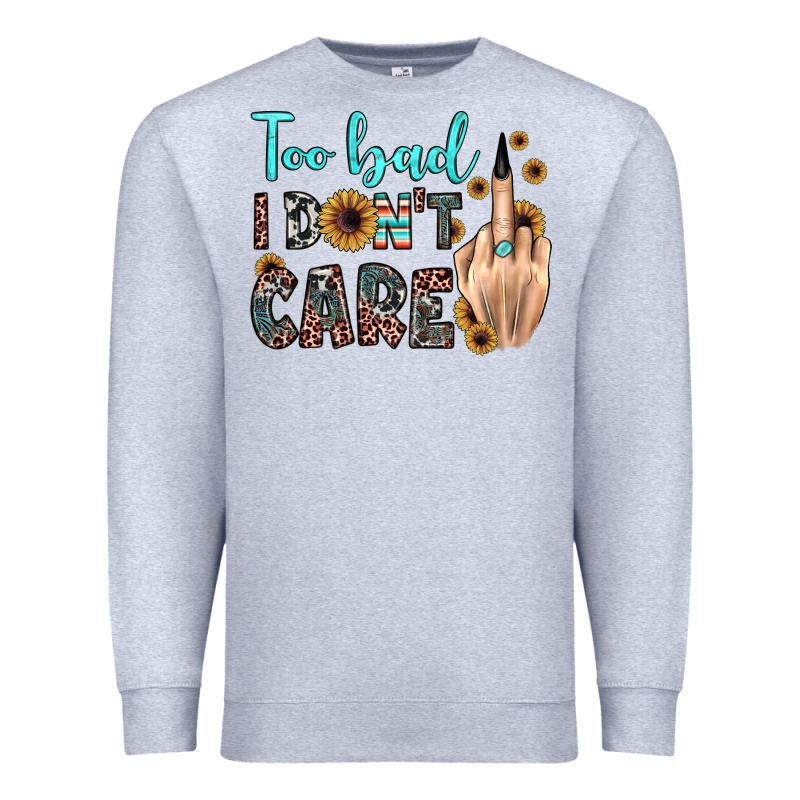 Too Bad I Don't Care Premium Sweatshirt by JahusDesignShop | Teevron