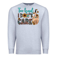 Heather Grey too bad i don't care Premium Sweatshirt - JahusDesignShop