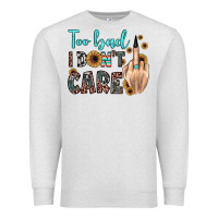 Oatmeal Heather too bad i don't care Premium Sweatshirt - JahusDesignShop