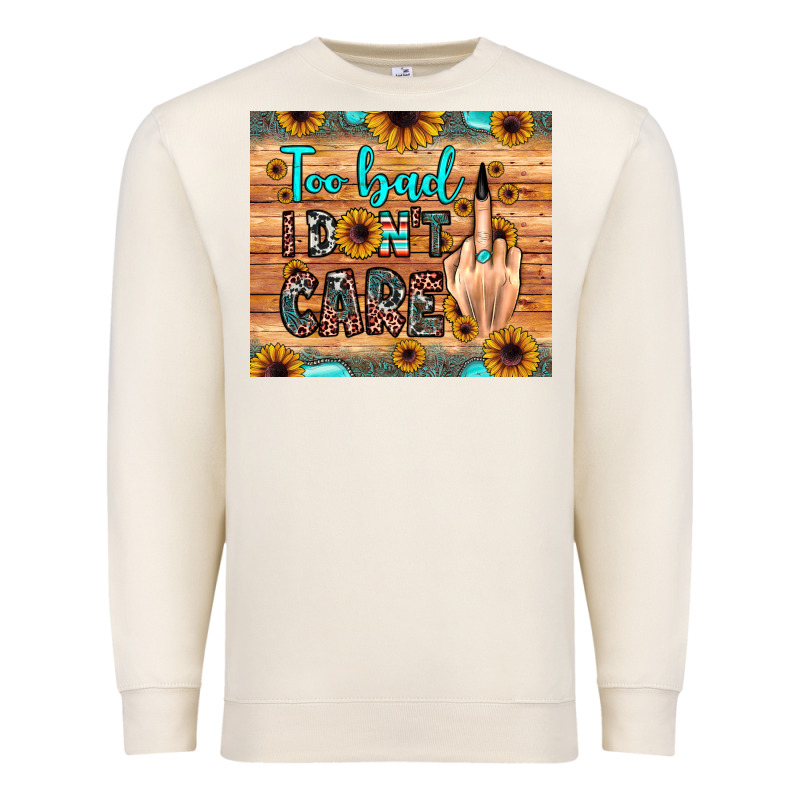 Too Bad I Don't Care Premium Sweatshirt by JahusDesignShop | Teevron